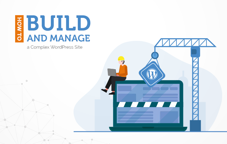 How to Build and Manage a Complex WordPress Site
