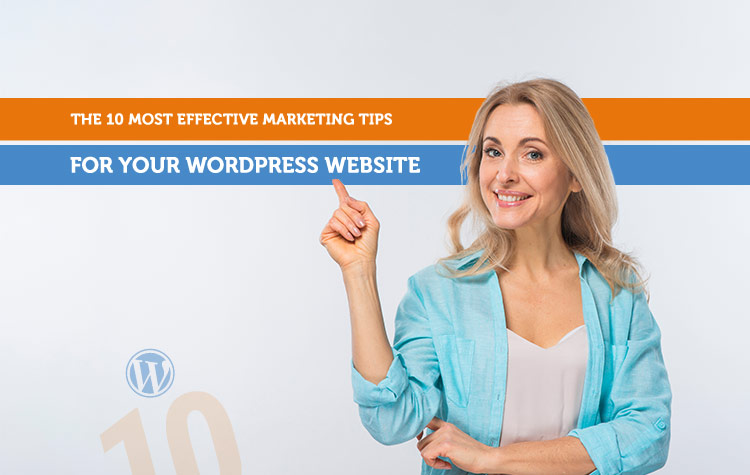 The 10 Most Effective Marketing Tips For Your WordPress Website