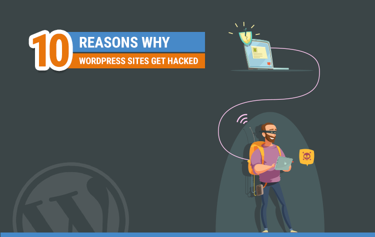 10 Reasons Why WordPress Sites Get Hacked