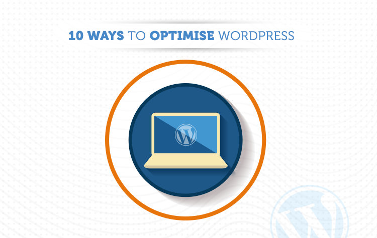 10 Ways To Optimise Your WordPress Website’s Performance