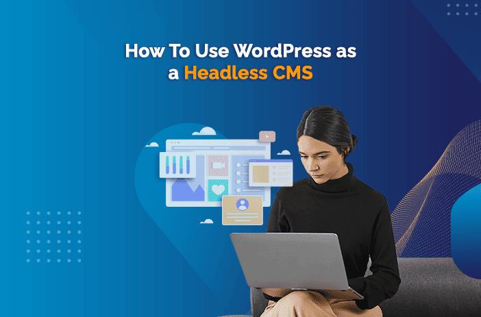 How to Use WordPress as a Headless CMS